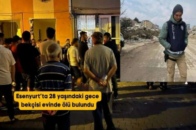 Esenyurt’ta 28 yaşındaki gece bekçisi evinde ölü bulundu