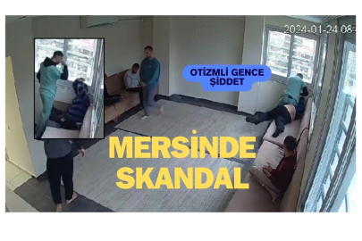 Mersin'de Otizmli gence şiddet skandalı: Bakıcı 12 ay hapis cezasına çarptırıldı