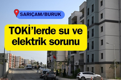 Sarıçam Buruk TOKİ'lerde yaşanan su ve elektrik kesintileri vatandaşı mağdur ediyor